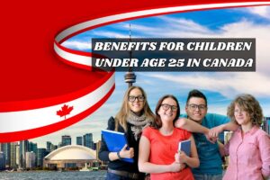 Benefits For Children under Age 25 In Canada